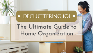 Decluttering 101: The Ultimate Guide to Home Organization